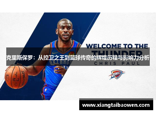克里斯保罗：从控卫之王到篮球传奇的辉煌历程与影响力分析