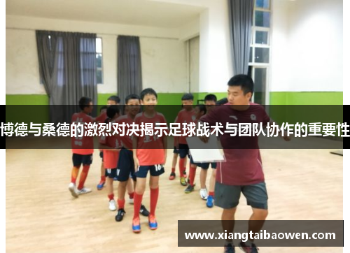 博德与桑德的激烈对决揭示足球战术与团队协作的重要性